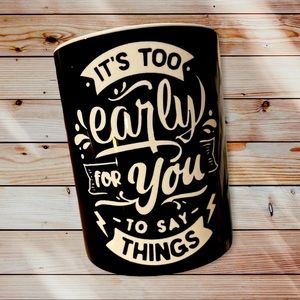 “It’s too early” 15 oz, dishwasher safe,coffee mug